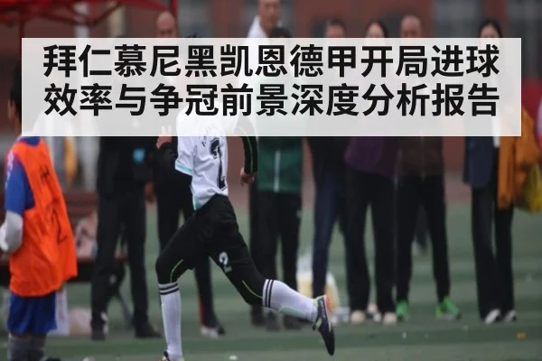 拜仁慕尼黑凯恩德甲开局进球效率与争冠前景深度分析报告